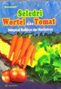 Seledri Wortel dan Tomat: Mengenal Budidaya dan Manfaatnya