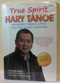 True spirit Hary Tanoe : mengintip rahasia sukses sang raja media Indonesia