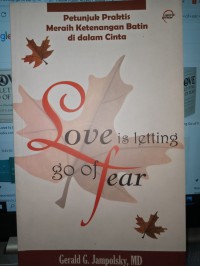 Love is Letting Go of Fear: Petunjuk Praktos meraih ketengan batin di dalam cinta
