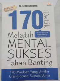 170 detik melatih mental sukses tahan banting: 170 mindset yang dimilikiorang-orang sukses dunia