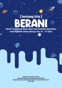 Tentang Kita Berani ; Modul Perencanaan Masa Depan dan Kesehatan Reproduksi Untuk Pendidik Sebaya Remaja Usia10-14 Tahun