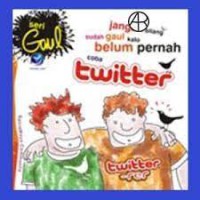 Seri Gaul: Jangan Bilang Sudah Gaul Kalau Belum Pernah Coba Twitter